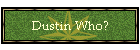 Dustin Who?
